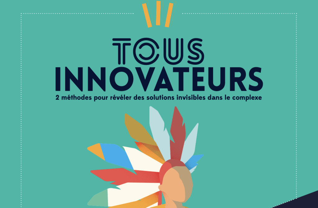 Tous innovateurs : 2 méthodes pour révéler des solutions invisibles dans un monde complexe
